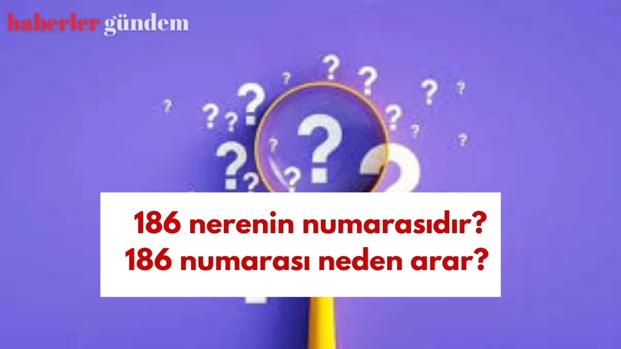 186 nerenin numarasıdır? 186 numarası neden arar? 186 beni neden arıyor?