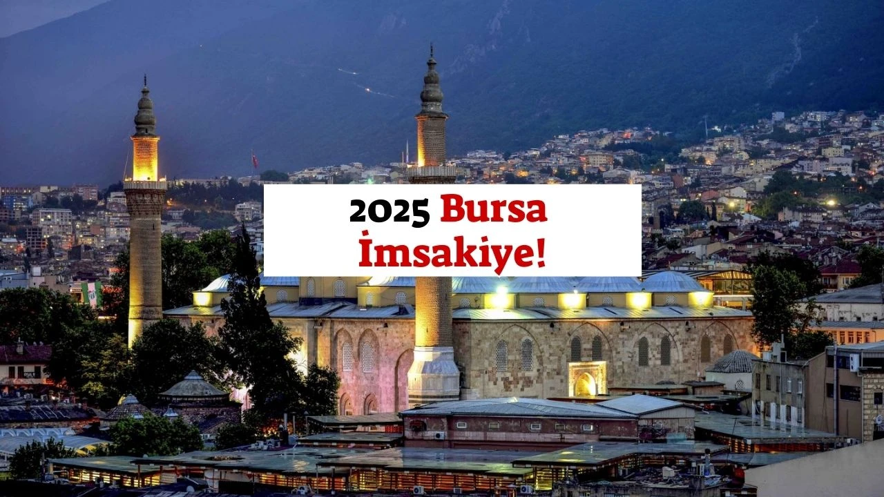 2025 Bursa İmsakiye! Bursa’da İmsak, İftar, Sahur ve Teravih Kaçta?