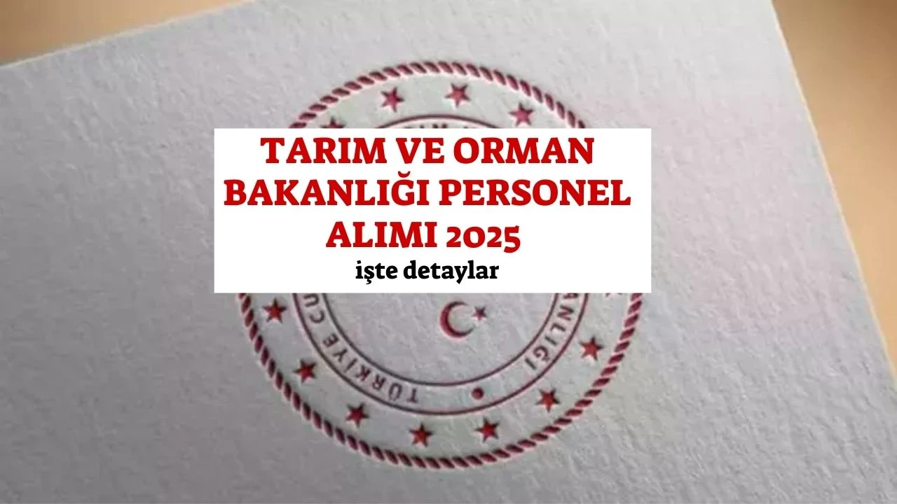 TARIM VE ORMAN BAKANLIĞI PERSONEL ALIMI 2025  Tarım ve Orman Bakanlığı personel alımı başvuruları ve şartları