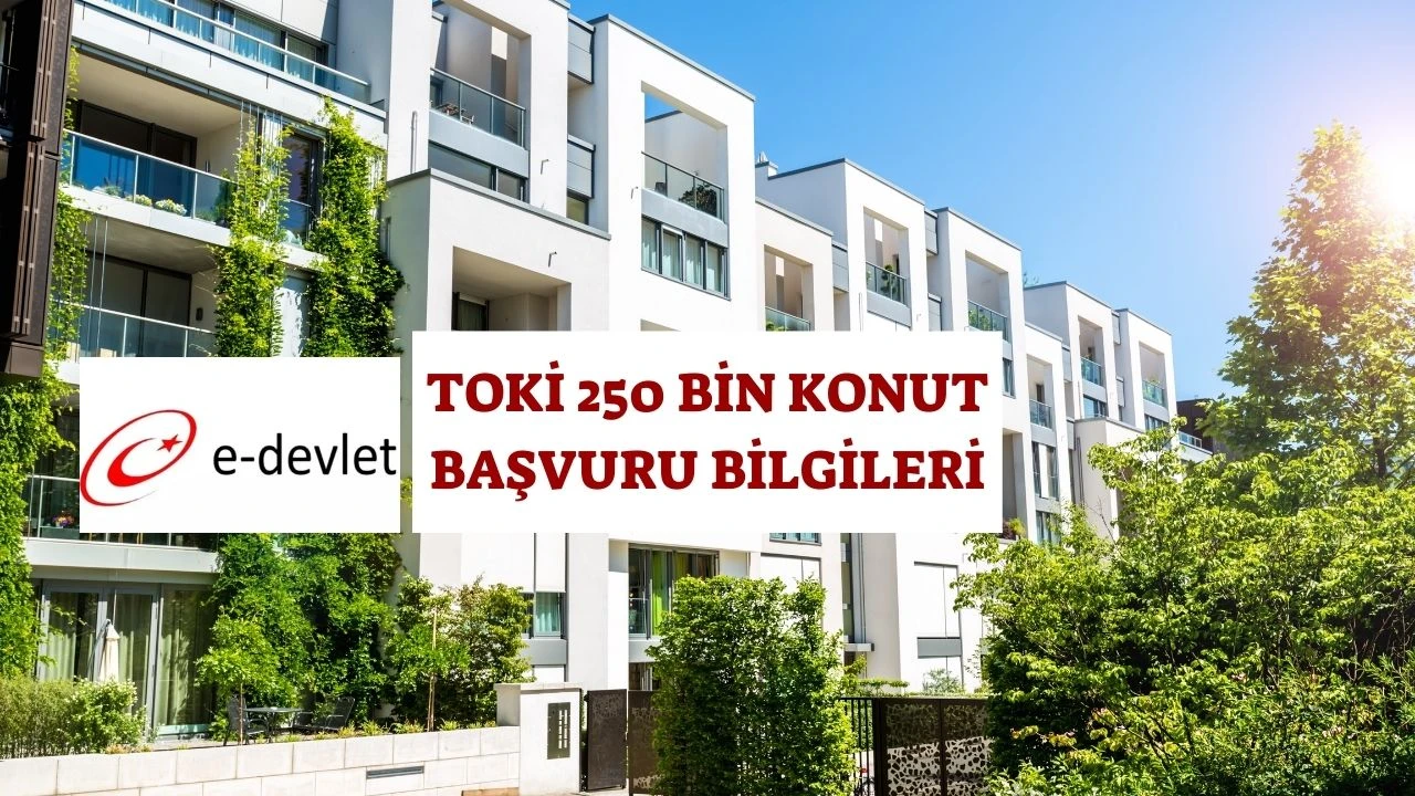E-Devlet Üzerinden Yapılacak TOKİ Başvuruları 2025 Başlıyor: 250 Bin Konut Peşinatsız ve Uzun Vadeli!