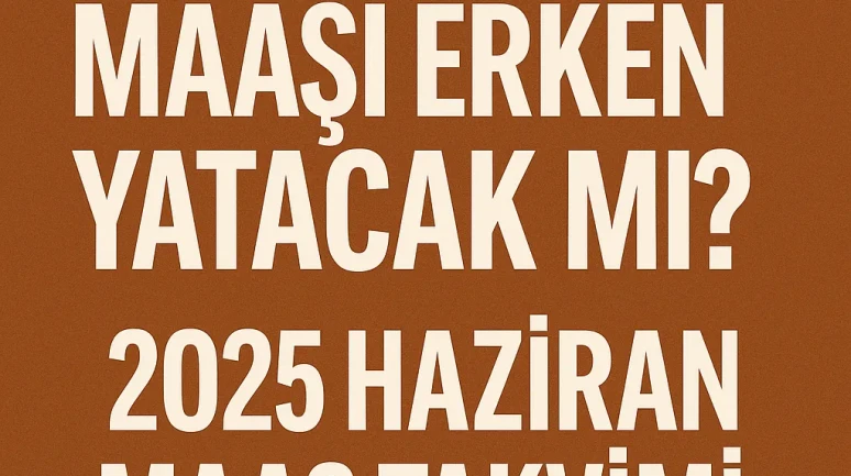 Kurban Bayramı Öncesi Memur ve Emekli Maaşı Erken Yatacak mı? 2025 Haziran Maaş Takvimi Merak Ediliyor